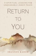 Return to You: 11 Spiritual Lessons for Unshakable Inner Peace цена и информация | Духовная литература | pigu.lt