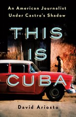 This Is Cuba: An American Journalist Under Castro's Shadow цена и информация | Исторические книги | pigu.lt