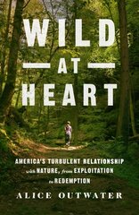 Wild at Heart: America's Turbulent Relationship with Nature, from Exploitation to Redemption kaina ir informacija | Socialinių mokslų knygos | pigu.lt