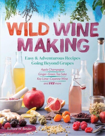 Wild Winemaking: Easy and Adventurous Recipes Going Beyond Grapes: Easy and Adventurous Recipes Going beyond Grapes, Including Ginger Green Tea Sake, Apple Champagne, Key Lime Cayenne Wine, and 145 More цена и информация | Receptų knygos | pigu.lt