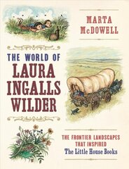 World of Laura Ingalls Wilder: The Frontier Landscapes that Inspired the Little House Books: The Frontier Landscapes That Inspired the Little House Books kaina ir informacija | Biografijos, autobiografijos, memuarai | pigu.lt