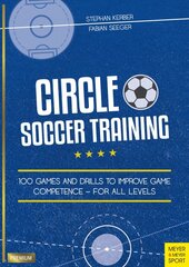 Circle Soccer Training: 100 Games and Drills to Improve Game Competence - For All Levels цена и информация | Книги о питании и здоровом образе жизни | pigu.lt