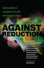 Against Reduction: Designing a Human Future with Machines kaina ir informacija | Ekonomikos knygos | pigu.lt