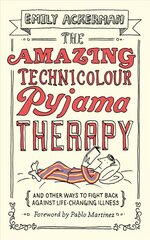 Amazing Technicolour Pyjama Therapy: And Other Ways to Fight Back Against Life-Changing Illness kaina ir informacija | Dvasinės knygos | pigu.lt