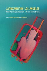 Latinx Writing Los Angeles: Nonfiction Dispatches from a Decolonial Rebellion kaina ir informacija | Apsakymai, novelės | pigu.lt