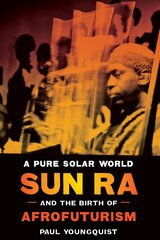 Pure Solar World: Sun Ra and the Birth of Afrofuturism цена и информация | Книги об искусстве | pigu.lt