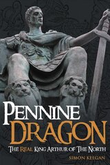 Pennine Dragon: The Real King Arthur of the North kaina ir informacija | Istorinės knygos | pigu.lt