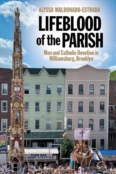 Lifeblood of the Parish: Men and Catholic Devotion in Williamsburg, Brooklyn цена и информация | Dvasinės knygos | pigu.lt