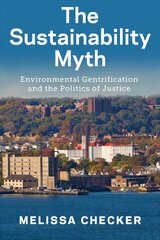 Sustainability Myth: Environmental Gentrification and the Politics of Justice kaina ir informacija | Socialinių mokslų knygos | pigu.lt
