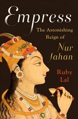 Empress: The Astonishing Reign of Nur Jahan цена и информация | Биографии, автобиографии, мемуары | pigu.lt