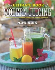 Ultimate Book of Modern Juicing: More than 200 Fresh Recipes to Cleanse, Cure, and Keep You Healthy цена и информация | Книги рецептов | pigu.lt