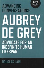Advancing Conversations: Aubrey de Grey - advocate for an indefinite human lifespan: Aubrey de Grey - Advocate for an Indefinite Human Lifespan цена и информация | Книги по социальным наукам | pigu.lt
