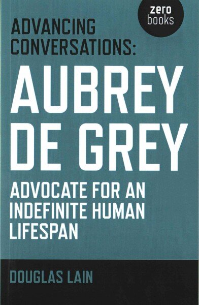 Advancing Conversations: Aubrey de Grey - advocate for an indefinite human lifespan цена и информация | Socialinių mokslų knygos | pigu.lt