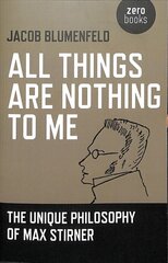 All Things are Nothing to Me: The Unique Philosophy of Max Stirner kaina ir informacija | Istorinės knygos | pigu.lt