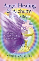 Angel Healing & Alchemy - How to Begin: Melchisadec, Sacred Seven & the Violet Ray цена и информация | Самоучители | pigu.lt