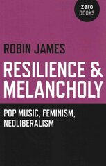 Resilience & Melancholy - pop music, feminism, neoliberalism: Pop Music, Feminism, Neoliberalism kaina ir informacija | Knygos apie meną | pigu.lt