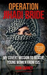 Operation Jihadi Bride: My Covert Mission to Rescue Young Women from ISIS - The Incredible True Story kaina ir informacija | Biografijos, autobiografijos, memuarai | pigu.lt