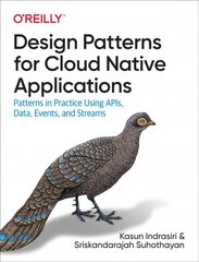 Design Patterns for Cloud Native Applications: Patterns in Practice Using APIs, Data, Events, and Streams kaina ir informacija | Ekonomikos knygos | pigu.lt