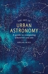Art of Urban Astronomy: A Guide to Stargazing Wherever You Are цена и информация | Развивающие книги | pigu.lt