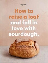 How to raise a loaf and fall in love with sourdough: and fall in love with sourdough baking kaina ir informacija | Receptų knygos | pigu.lt