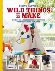 Wild Things to Make: More Heirloom Clothes and Accessories to Sew for Your Children цена и информация | Книги о питании и здоровом образе жизни | pigu.lt