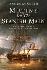 Mutiny on the Spanish Main: HMS Hermione and the Royal Navy's revenge цена и информация | Исторические книги | pigu.lt