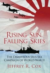 Rising Sun, Falling Skies: The disastrous Java Sea Campaign of World War II kaina ir informacija | Istorinės knygos | pigu.lt