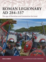 Roman Legionary AD 284-337: The age of Diocletian and Constantine the Great цена и информация | Исторические книги | pigu.lt