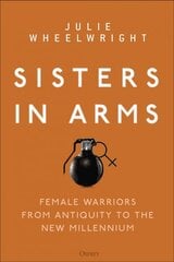 Sisters in Arms: Female warriors from antiquity to the new millennium kaina ir informacija | Socialinių mokslų knygos | pigu.lt