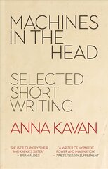 Machines in the Head: The Selected Short Writing of Anna Kavan kaina ir informacija | Apsakymai, novelės | pigu.lt