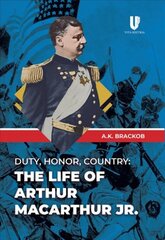 Duty, Honor, County: The Life of Arthur McArthur Jr. kaina ir informacija | Biografijos, autobiografijos, memuarai | pigu.lt