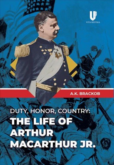 Duty, Honor, County: The Life of Arthur McArthur Jr. цена и информация | Biografijos, autobiografijos, memuarai | pigu.lt