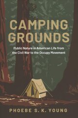 Camping Grounds: Public Nature in American Life from the Civil War to the Occupy Movement цена и информация | Исторические книги | pigu.lt