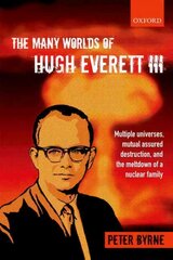 Many Worlds of Hugh Everett III: Multiple Universes, Mutual Assured Destruction, and the Meltdown of a Nuclear Family цена и информация | Биографии, автобиогафии, мемуары | pigu.lt