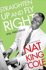 Straighten Up and Fly Right: The Life and Music of Nat King Cole цена и информация | Биографии, автобиогафии, мемуары | pigu.lt