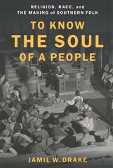 To Know the Soul of a People: Religion, Race, and the Making of Southern Folk цена и информация | Духовная литература | pigu.lt