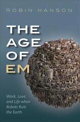 Age of Em: Work, Love, and Life when Robots Rule the Earth цена и информация | Книги по экономике | pigu.lt