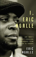 I, Eric Ngalle: One Man's Journey Crossing Continents from Africa to Europe kaina ir informacija | Biografijos, autobiografijos, memuarai | pigu.lt