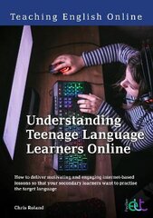 Understanding Teenage Language Learners Online: How to deliver motivating and engaging internet-based lessons so that your secondary learners want to practise the target language kaina ir informacija | Socialinių mokslų knygos | pigu.lt