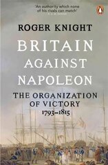 Britain Against Napoleon: The Organization of Victory, 1793-1815 kaina ir informacija | Istorinės knygos | pigu.lt