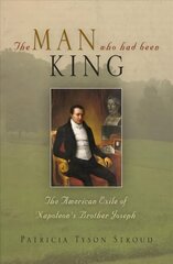Man Who Had Been King: The American Exile of Napoleon's Brother Joseph kaina ir informacija | Istorinės knygos | pigu.lt