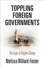 Toppling Foreign Governments: The Logic of Regime Change цена и информация | Книги по социальным наукам | pigu.lt