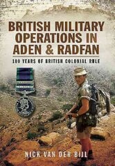 British Military Operations in Aden and Radfan: 100 Years of British Colonial Rule kaina ir informacija | Istorinės knygos | pigu.lt