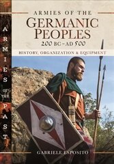 Armies of the Germanic Peoples, 200 BC to AD 500: History, Organization and Equipment цена и информация | Исторические книги | pigu.lt