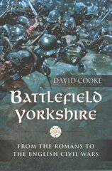 Battlefield Yorkshire: From the Romans to the English Civil Wars kaina ir informacija | Istorinės knygos | pigu.lt