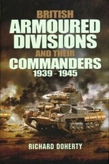 British Armoured Divisions and their Commanders, 1939-1945 цена и информация | Исторические книги | pigu.lt