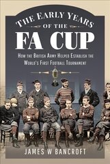 Early Years of the FA Cup: How the British Army Helped Establish the World's First Football Tournament kaina ir informacija | Knygos apie sveiką gyvenseną ir mitybą | pigu.lt