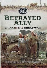 Betrayed Ally: China in the Great War kaina ir informacija | Istorinės knygos | pigu.lt