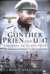 Gunther Prien and U-47: The Bull of Scapa Flow: From the Sinking of HMS Royal Oak to the Battle of the Atlantic kaina ir informacija | Istorinės knygos | pigu.lt
