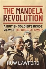 Mandela Revolution: A British Soldier's Inside View of His Rise to Power kaina ir informacija | Istorinės knygos | pigu.lt